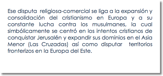 Ese disputa religiosa-comercial se liga a la expansión y consolidación del cristianismo en Europa y a su constante lucha contra los musulmanes, la cual simbólicamente se centró en los intentos cristianos de conquistar Jerusalén y expandir sus dominios en el Asia Menor (Las Cruzadas) así como disputar territorios fronterizos en la Europa del Este. 