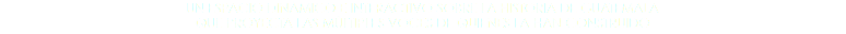 UN ESPACIO DINÁMICO E INTERACTIVO SOBRE LA HISTORIA DE GUATEMALA QUE PROYECTA LAS MÚLTIPLES VOCES DE QUIENES LA HAN CONSTRUIDO